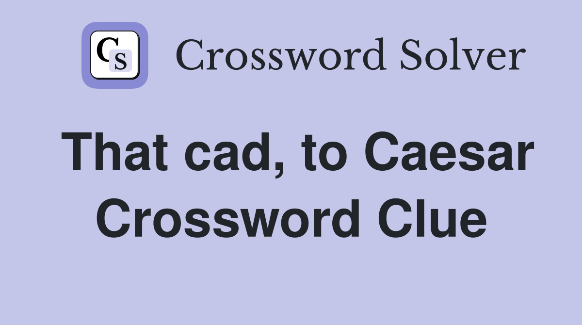 That cad, to Caesar Crossword Clue Answers Crossword Solver